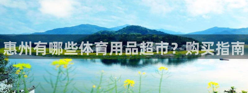 征途国际娱乐下载：惠州有哪些体育用品超市？购买指南