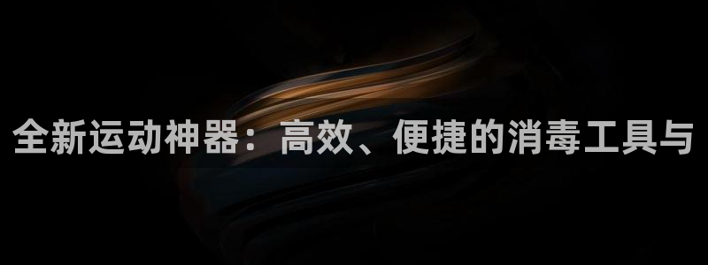 征途国际平台体育：全新运动神器：高效、便捷的消毒工具与